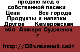 продаю мед с собственной пасеки › Цена ­ 250 - Все города Продукты и напитки » Другое   . Кемеровская обл.,Анжеро-Судженск г.